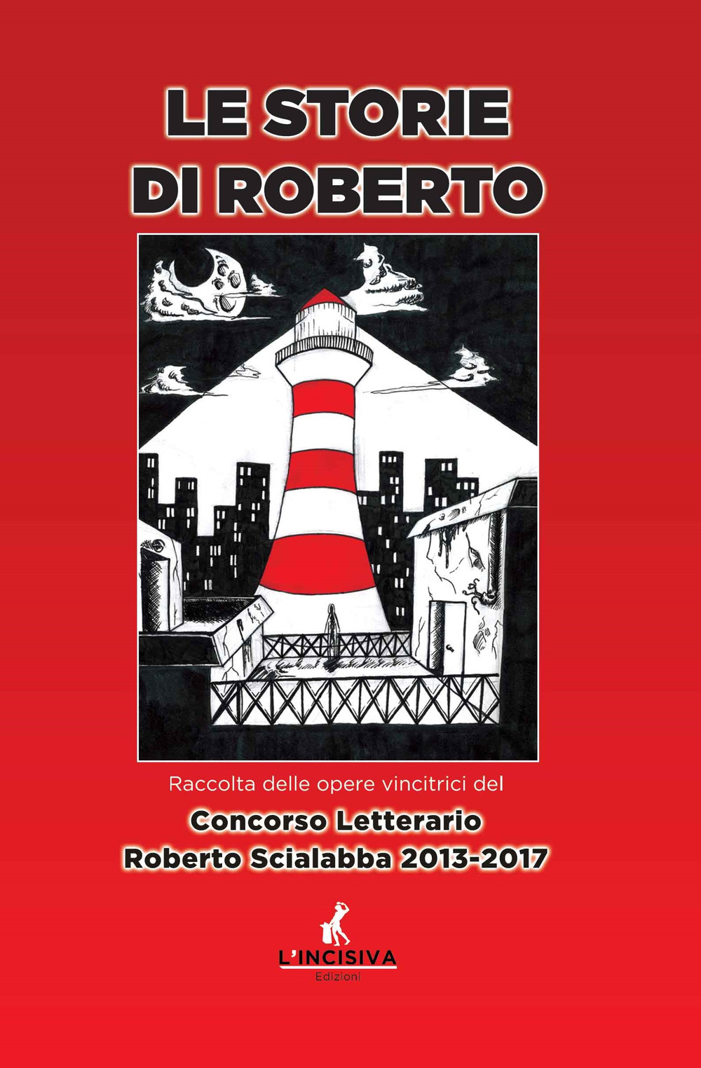 Le storie di Roberto. Raccolta delle opere vincitrici del concorso letterario Roberto Scialabba 2013-2017