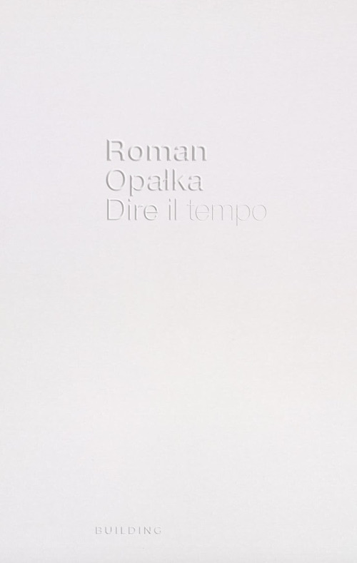 Roman Opalka. Dire il tempo. Ediz. italiana e inglese