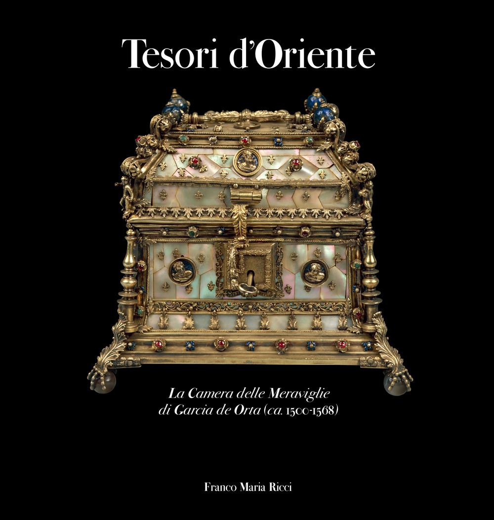 Tesori d'oriente. La camera delle meraviglie di Garcia de Orta (ca. 1500-1568). Catalogo della mostra (Parma, luglio-14 ottobre 2018)
