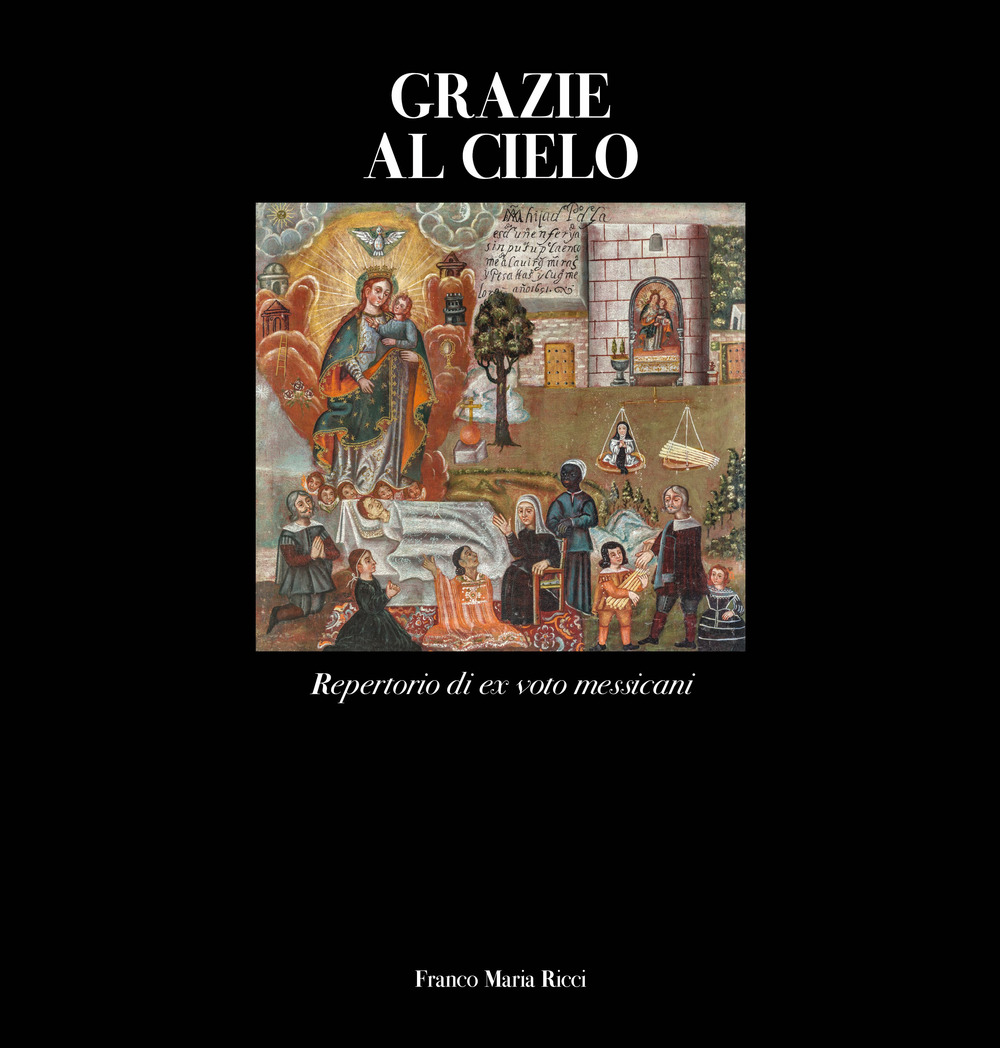 Grazie al cielo. Repertorio di ex voto messicani. Ediz. a colori