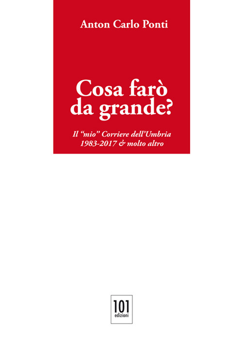 Cosa farò da grande?. Il «mio» Corriere dell'Umbria,1983-2017 & molto altro