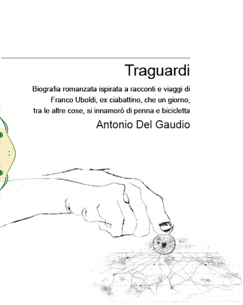 Traguardi. Biografia romanzata ispirata a racconti e viaggi di Franco Uboldi, ex ciabattino, che un giorno, tra le altre cose, si innamorò di penna e bicicletta. Nuova ediz.