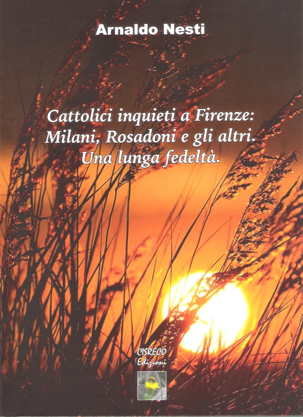 Cattolici inquieti a Firenze: Milani, Rosadoni e gli altri. Una lunga fedeltà. Saggi e interviste dal 1967 al 2019 con una appendice derdicata a don Luigi Rosadoni nel Novantesimo della nascita