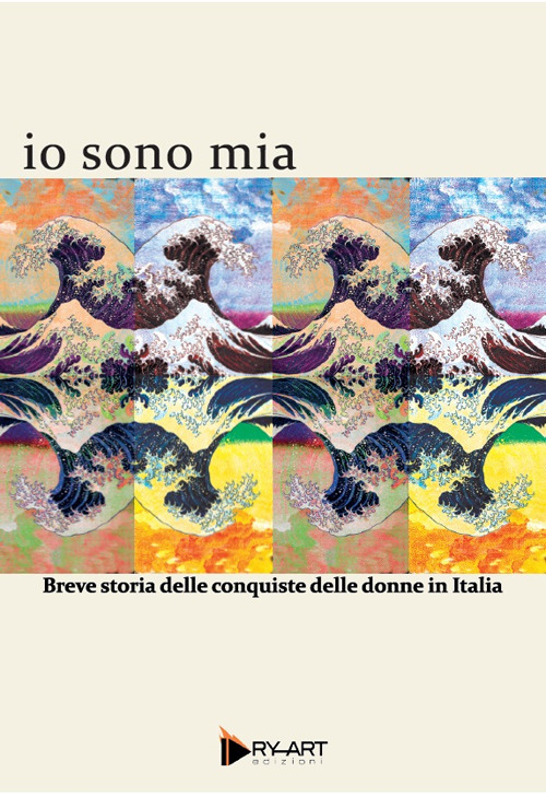 Io sono mia. Breve storia delle conquiste delle donne in Italia