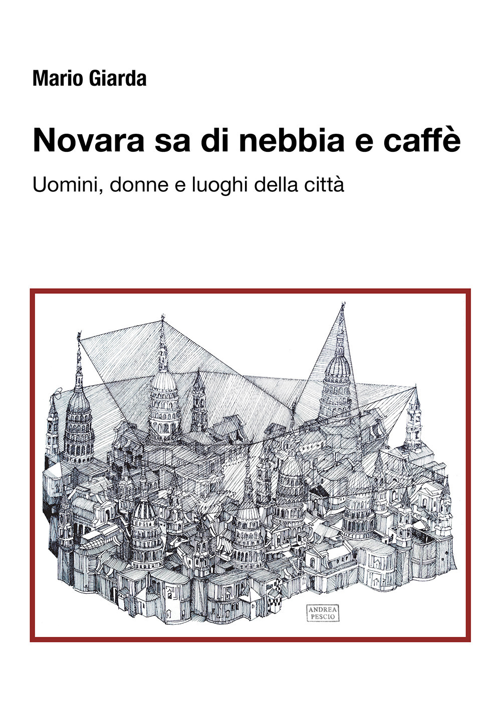 Novara sa di nebbia e caffè. Uomini, donne e luoghi della città. Ediz. ampliata