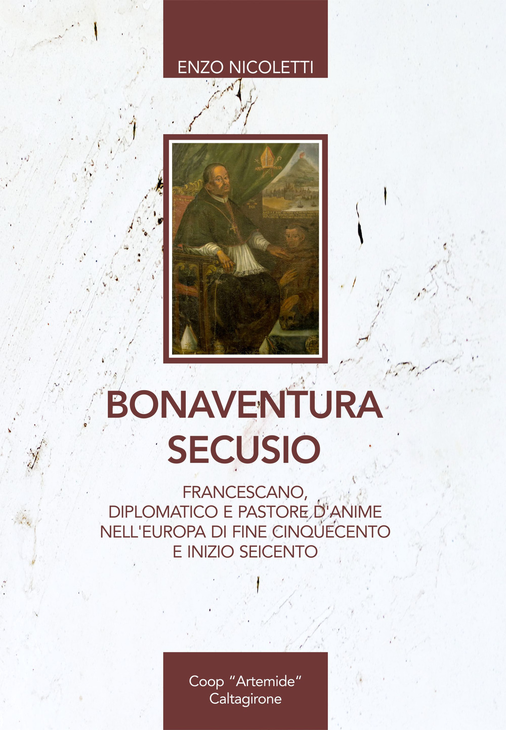 Bonaventura Secusio. Francescano, diplomatico e pastore d'anime nell'Europa di fine Cinquecento e inizio Seicento