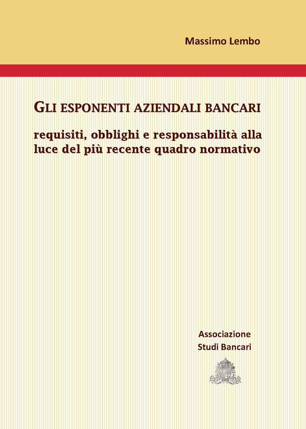 Gli esponenti aziendali bancari. Requisiti, obblighi e responsabilità alla luce del più recente quadro normativo