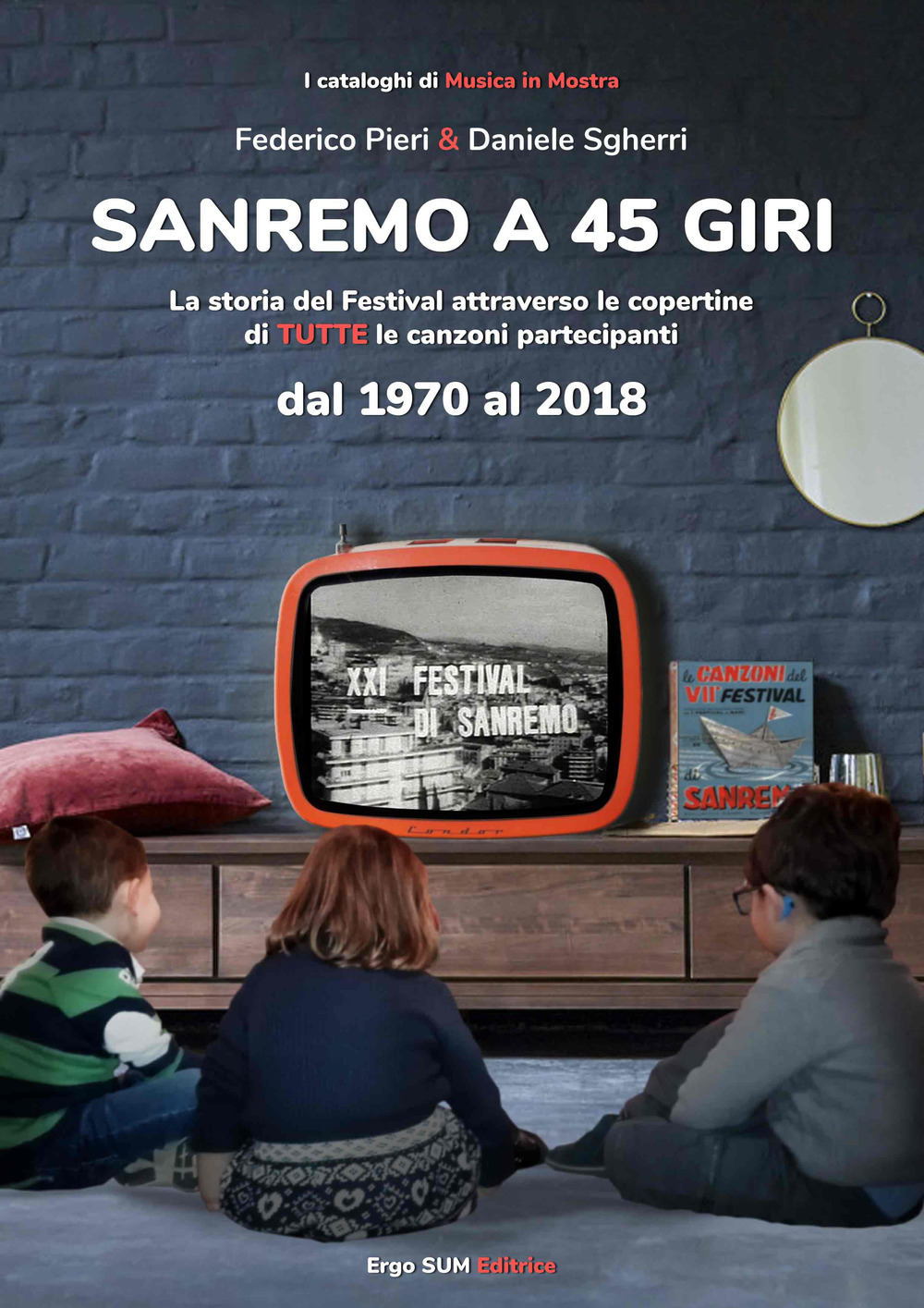 Sanremo a 45 giri. La storia del Festival attraverso le copertine di tutte le canzoni partecipanti dal 1970 al 2018. Ediz. a colori