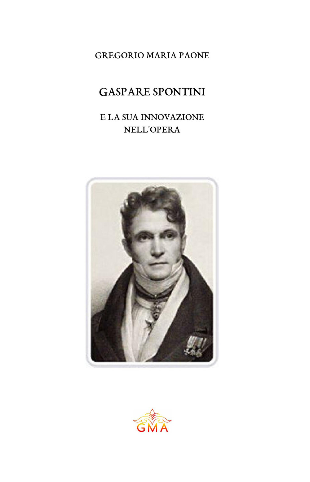 Gaspare Spontini e la sua innovazione nell'opera. Nuova ediz.