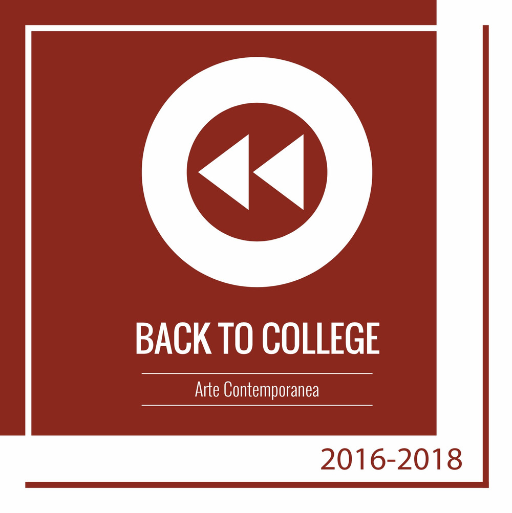 Back to college. Arte contemporanea 2016-2018. Ediz. illustrata
