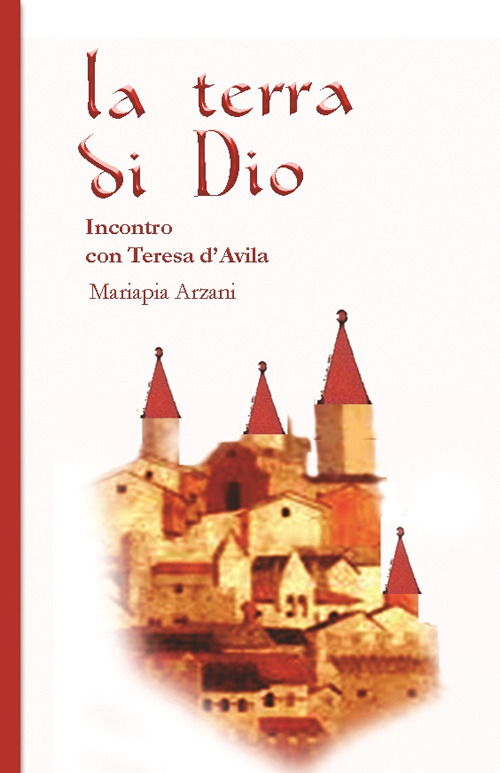 La terra di Dio. Incontro con Teresa d'Avila. Ediz. integrale