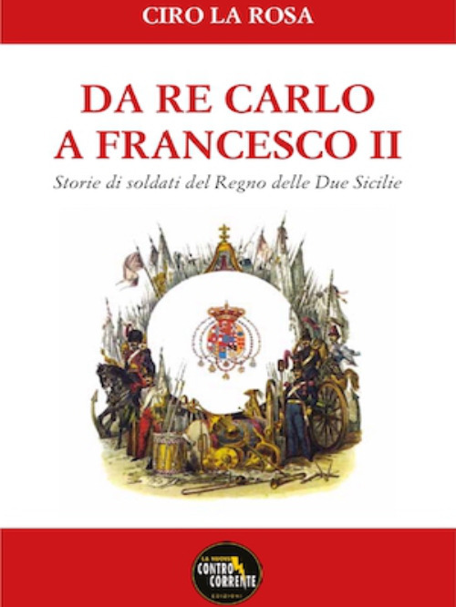 Da Re Carlo a Francesco II. Storie di soldati del Regno delle due Sicilie