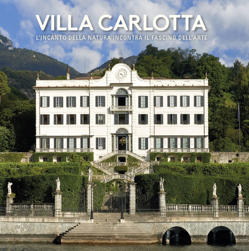 Villa Carlotta. L'incanto della natura incontra il fascino dell'arte. Ediz. illustrata