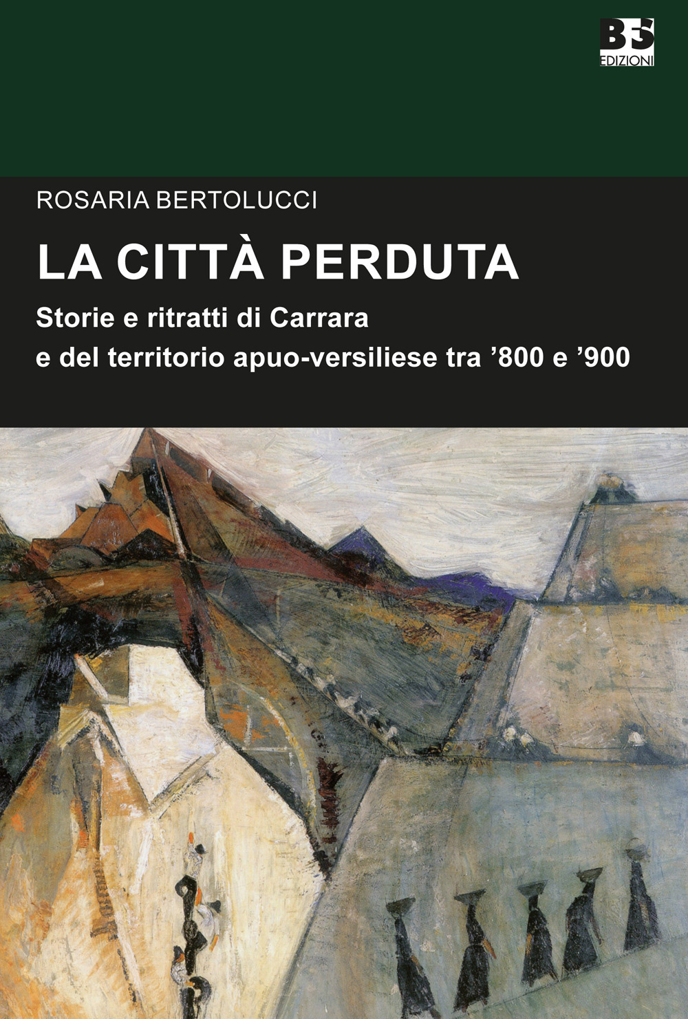 La città perduta. Storie e personaggi di Carrara e del territorio apuano-versiliese tra '800 e '900