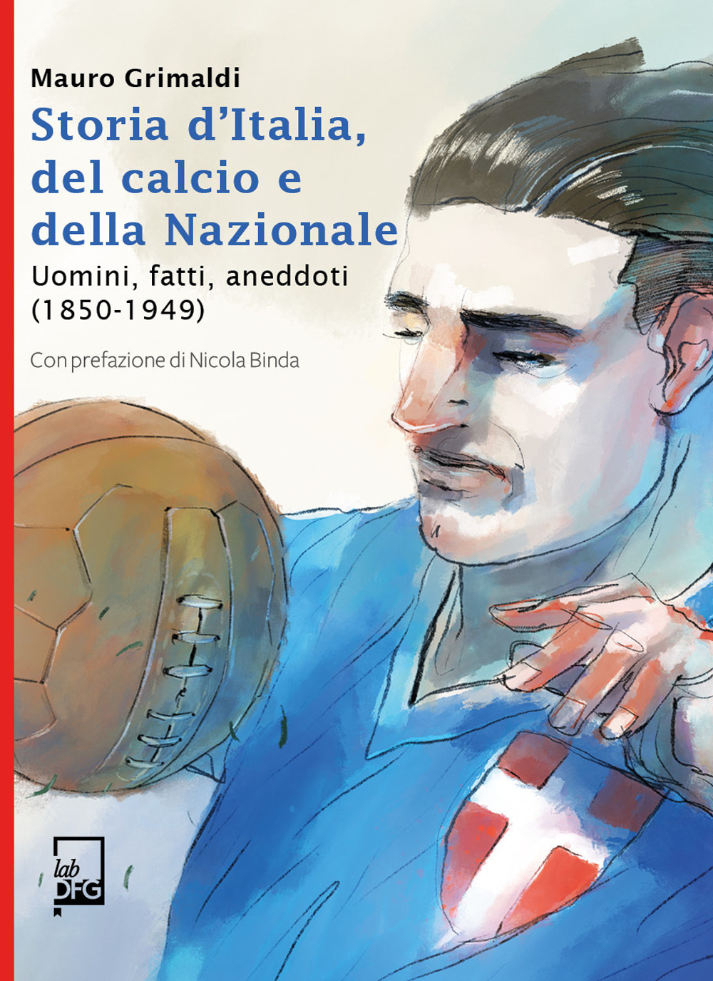Storia d'Italia, del calcio e della Nazionale. Uomini, fatti, aneddoti (1850-1949)