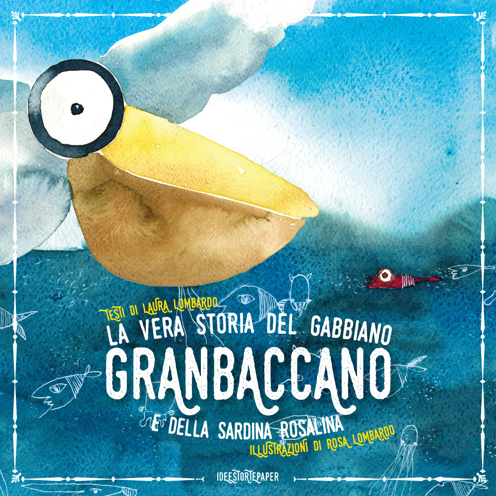 La vera storia del gabbiano Granbaccano e della sardina Rosalina. Ediz. a colori