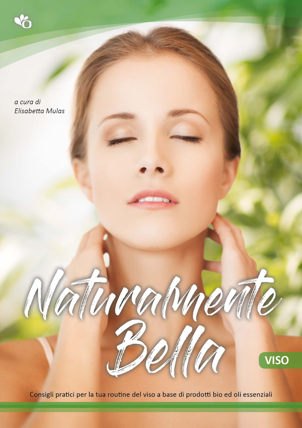 Naturalmente bella. Viso. Consigli pratici per la tua routine del viso a base di prodotti bio ed oli essenziali