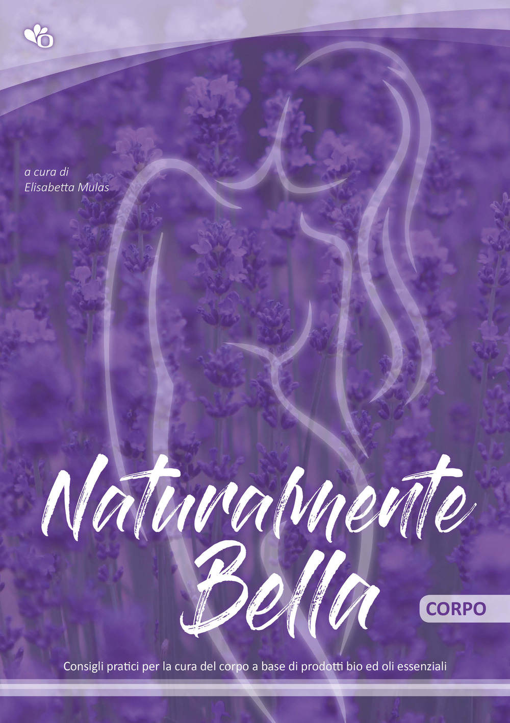 Naturalmente bella. Corpo. Consigli pratici per la tua routine del viso a base di prodotti bio ed oli essenziali