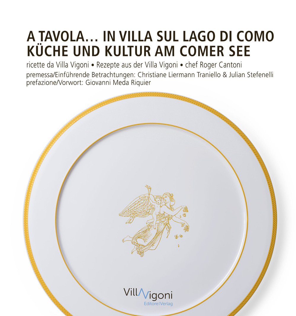 A tavola in Villa sul Lago di Como. Ricette da Villa Vigoni di Roger Cantoni-Küche und Kultur am Comer See. Rezepte aus der Villa Vigoni von Roger Cantoni. Ediz. bilingue
