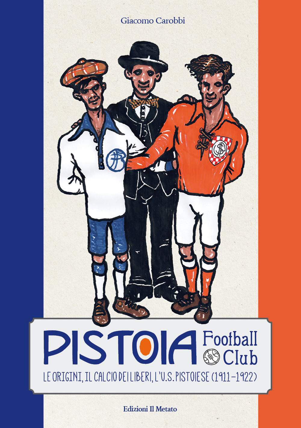 Pistoia Football Club. Le origini, il calcio dei liberi, l'U.S. Pistoiese
