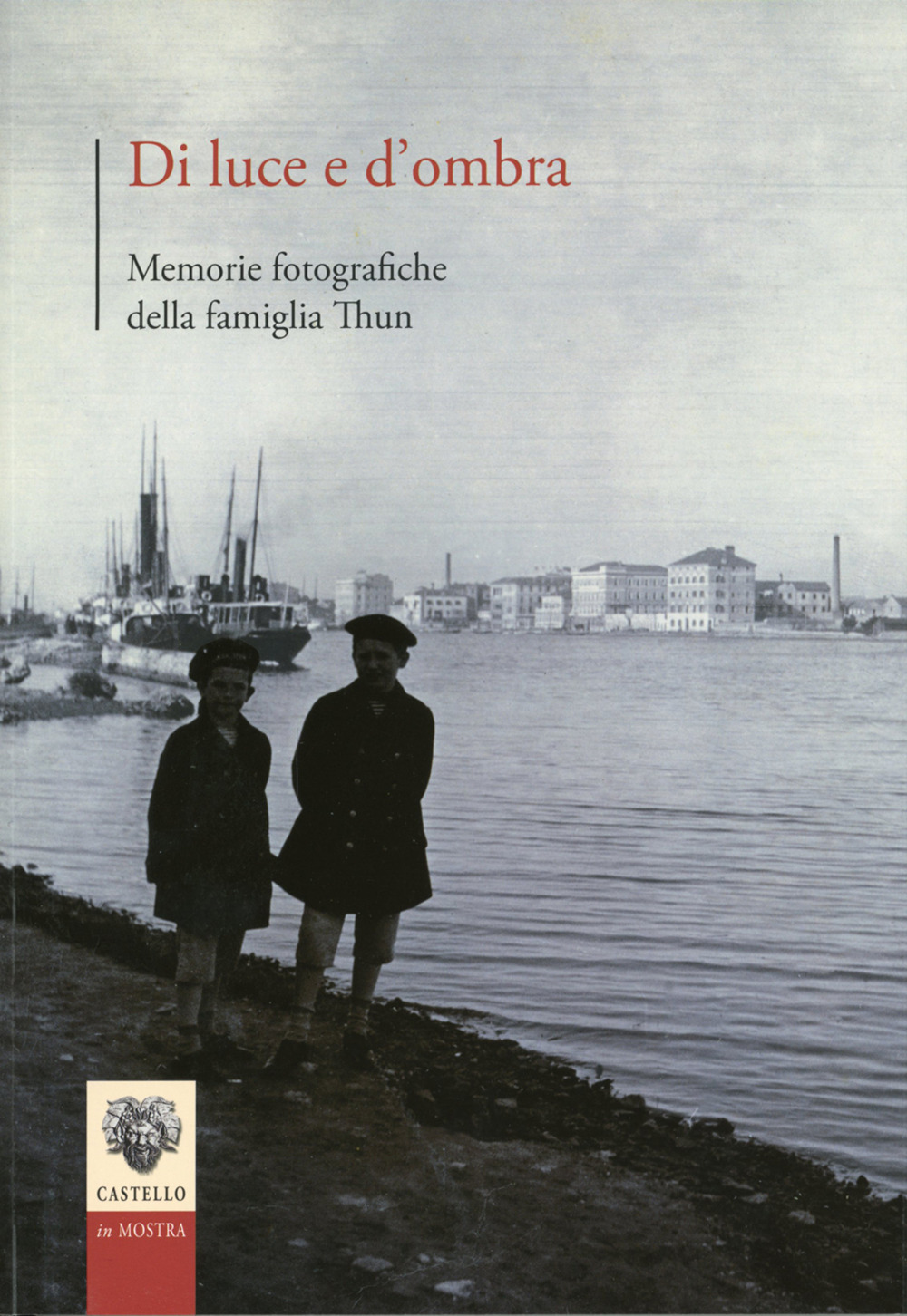 Di luce e d'ombra. Memorie fotografiche della famiglia Thun. Ediz. illustrata