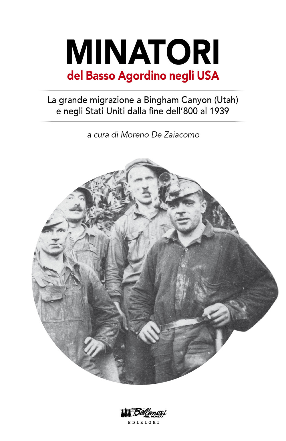 Minatori del Basso Agordino negli USA. La grande migrazione a Bingham Canyon (Utah) e negli Stati Uniti dalla fine dell'800 al 1939