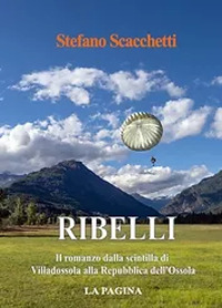 Ribelli. Il romanzo dalla scintilla di Villadossola alla Repubblica dell'Ossola. Nuova ediz.
