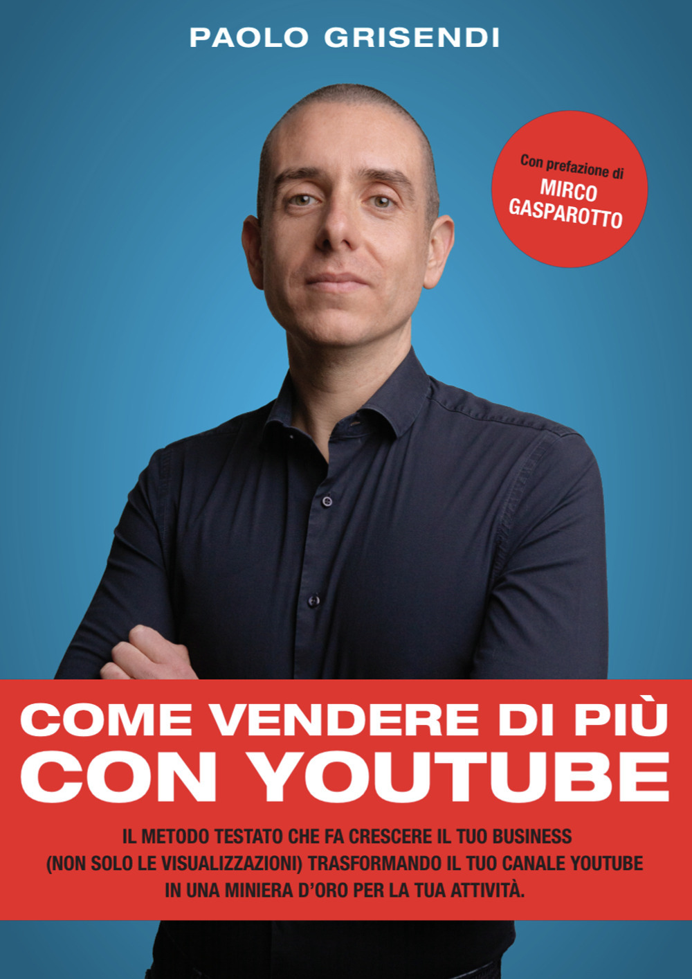 Come vendere di più con YouTube. Il metodo testato che fa crescere il tuo business (non solo le visualizzazioni) trasformando il tuo canale YouTube in una miniera d'oro per la tua attività