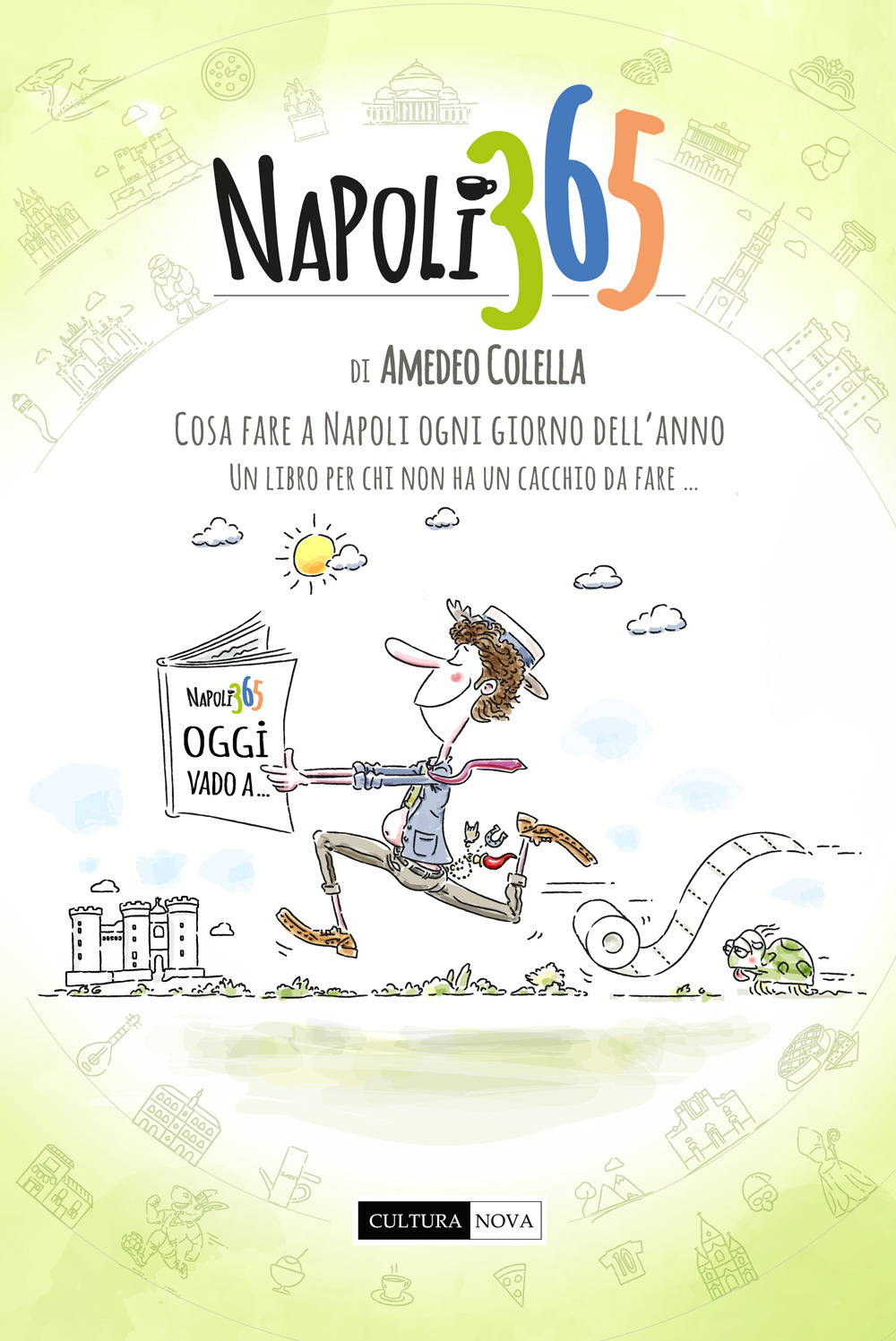 Napoli 365. Tutte le cose da fare a Napoli ogni giorno dell'anno. Un libro per chi non ha un cacchio da fare...