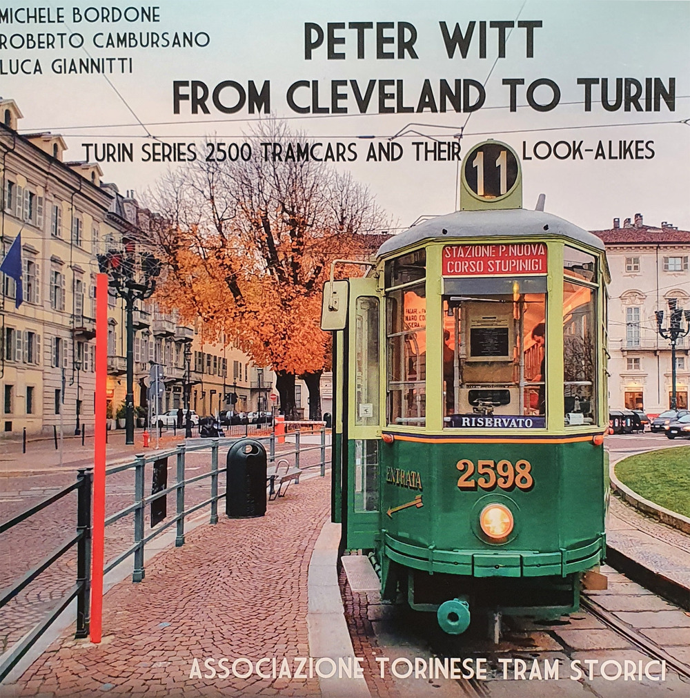 Peter Witt from Cleveland to Turin. Turin Series 2500 tramcars and their look-alikes. Ediz. illustrata