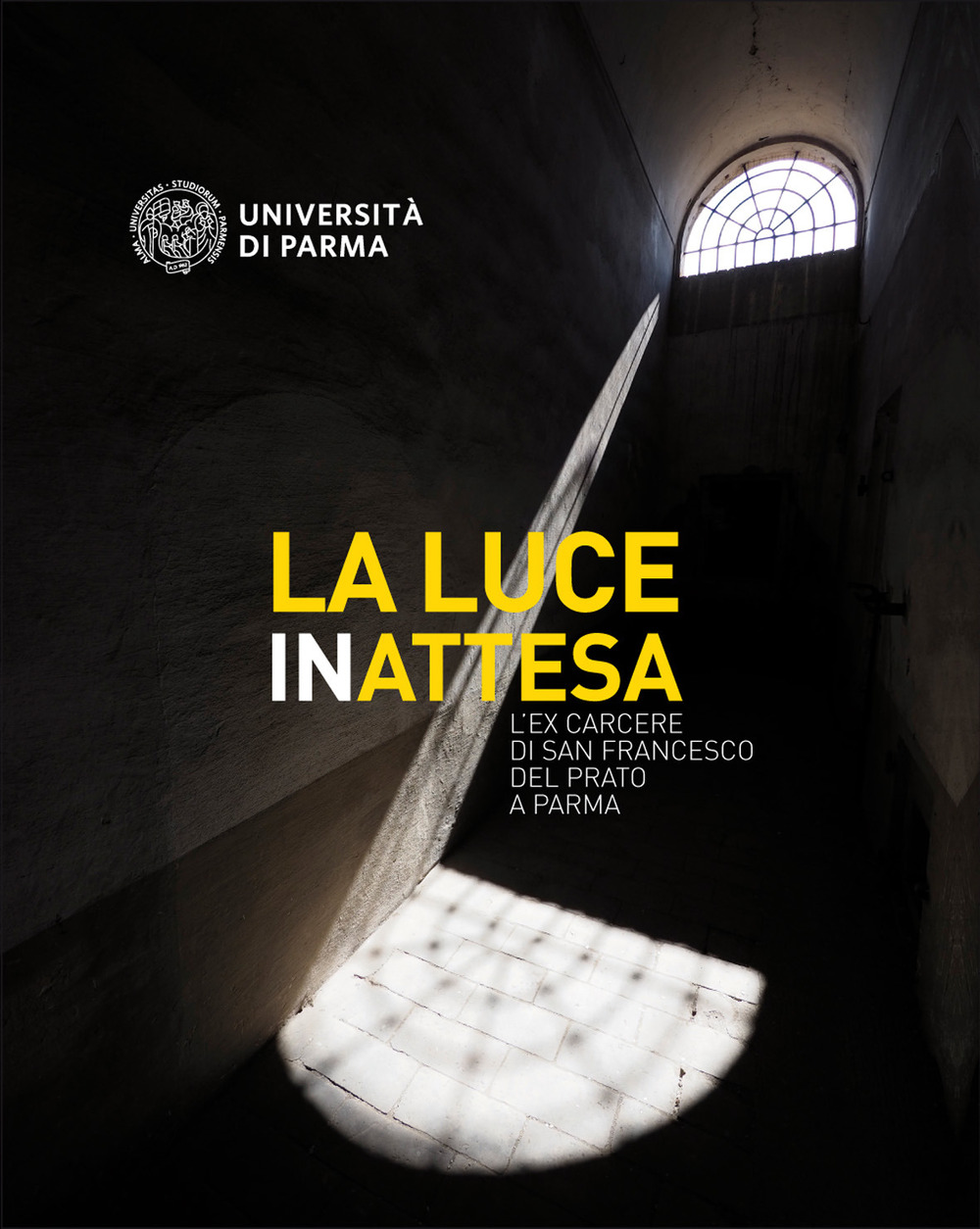La luce inattesa. L'ex carcere di san Francesco del Prato a Parma