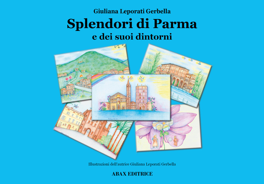 Splendori di Parma e dei suoi dintorni. Ediz. illustrata