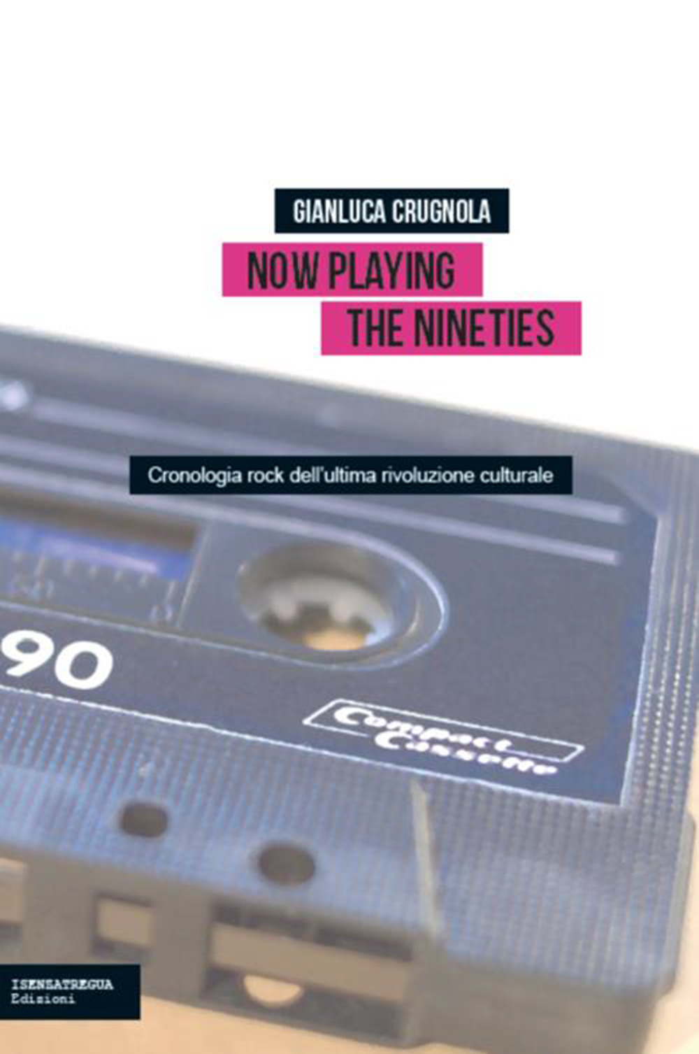 Now Playing the Nineties. Cronologia rock dell'ultima rivoluzione culturale