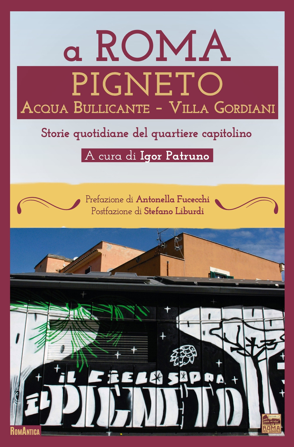 A Roma Pigneto Acqua Bullicante Villa Gordiani. Storie quotidiane del quartiere capitolino