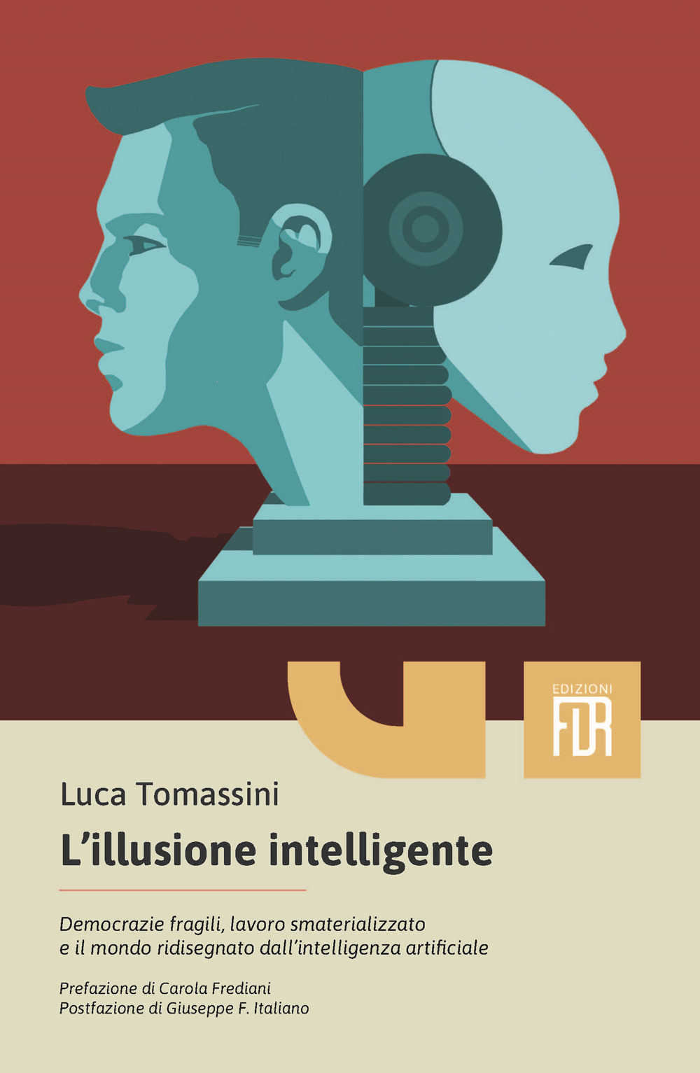 L'illusione intelligente. Democrazie fragili, lavoro smaterializzato e il mondo ridisegnato dall'intelligenza artificiale