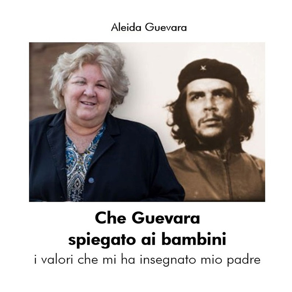 Che Guevara spiegato ai bambini. I valori che mi ha insegnato mio padre. Nuova ediz.