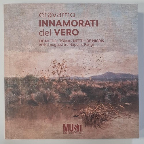 Eravamo innamorati del vero. De Nittis, Toma, Netti, De Nigris. Artisti pugliesi tra Napoli e Parigi. Catalogo della mostra (Lecce, 18 aprile-18 ottobre 2025). Ediz. illustrata