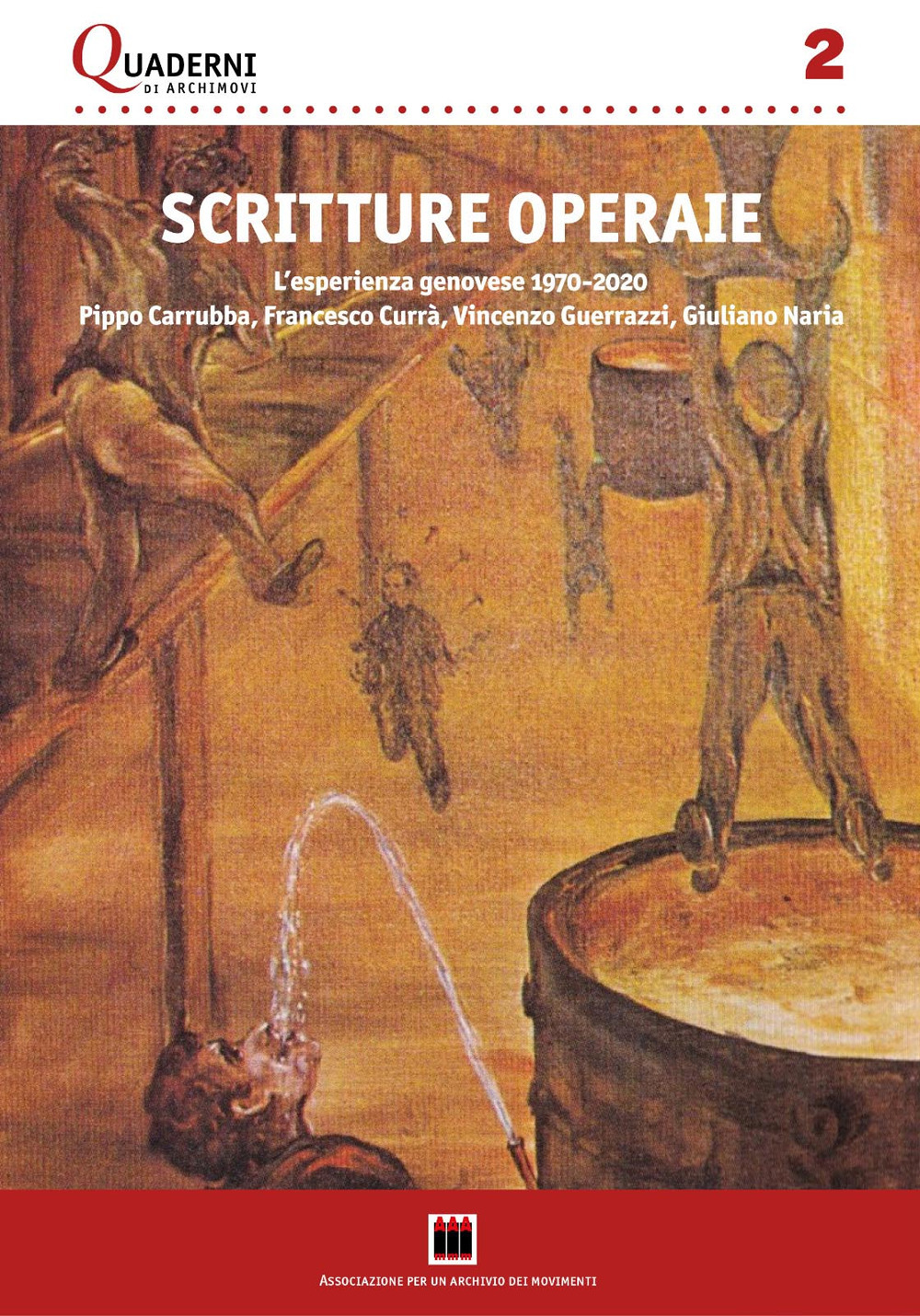 Scritture operaie. L'esperienza genovese 1970-2020: Pippo Carrubba, Francesco Currà, Vincenzo Guerrazzi, Giuliano Naria. Con una antologia di testi. Nuova ediz.