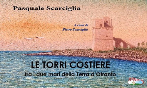 Le torri costiere tra i due mari della Terra d'Otranto. Ediz. illustrata