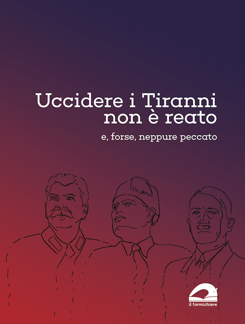 Uccidere i tiranni non è reato e, forse, neppure peccato