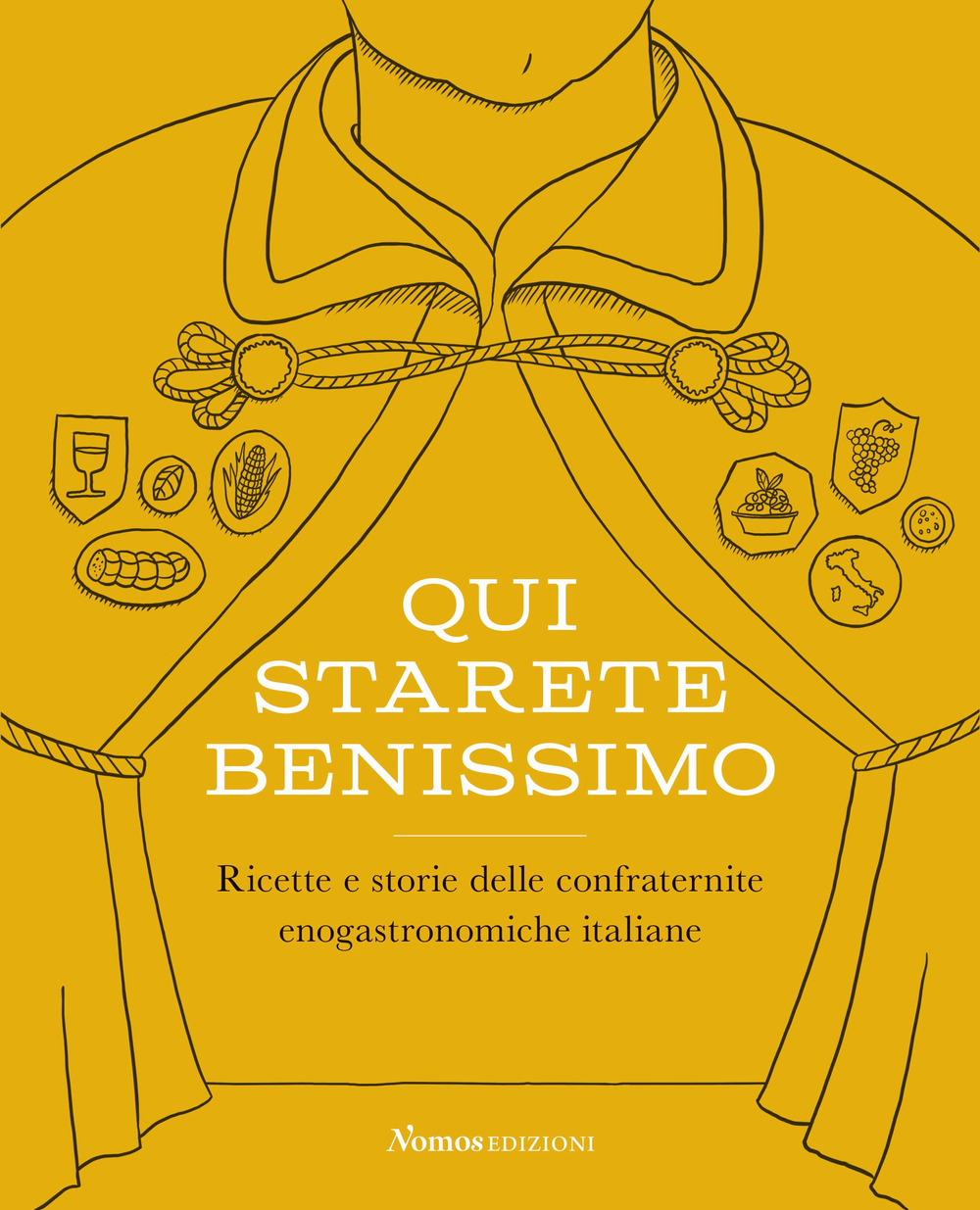 Qui starete benissimo. Ricette e storie delle confraternite enogastronomiche italiane