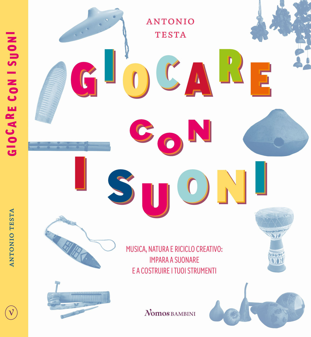 Giocare con i suoni. Musica, natura e riciclo creativo: impara a suonare e a costruire i tuoi strumenti