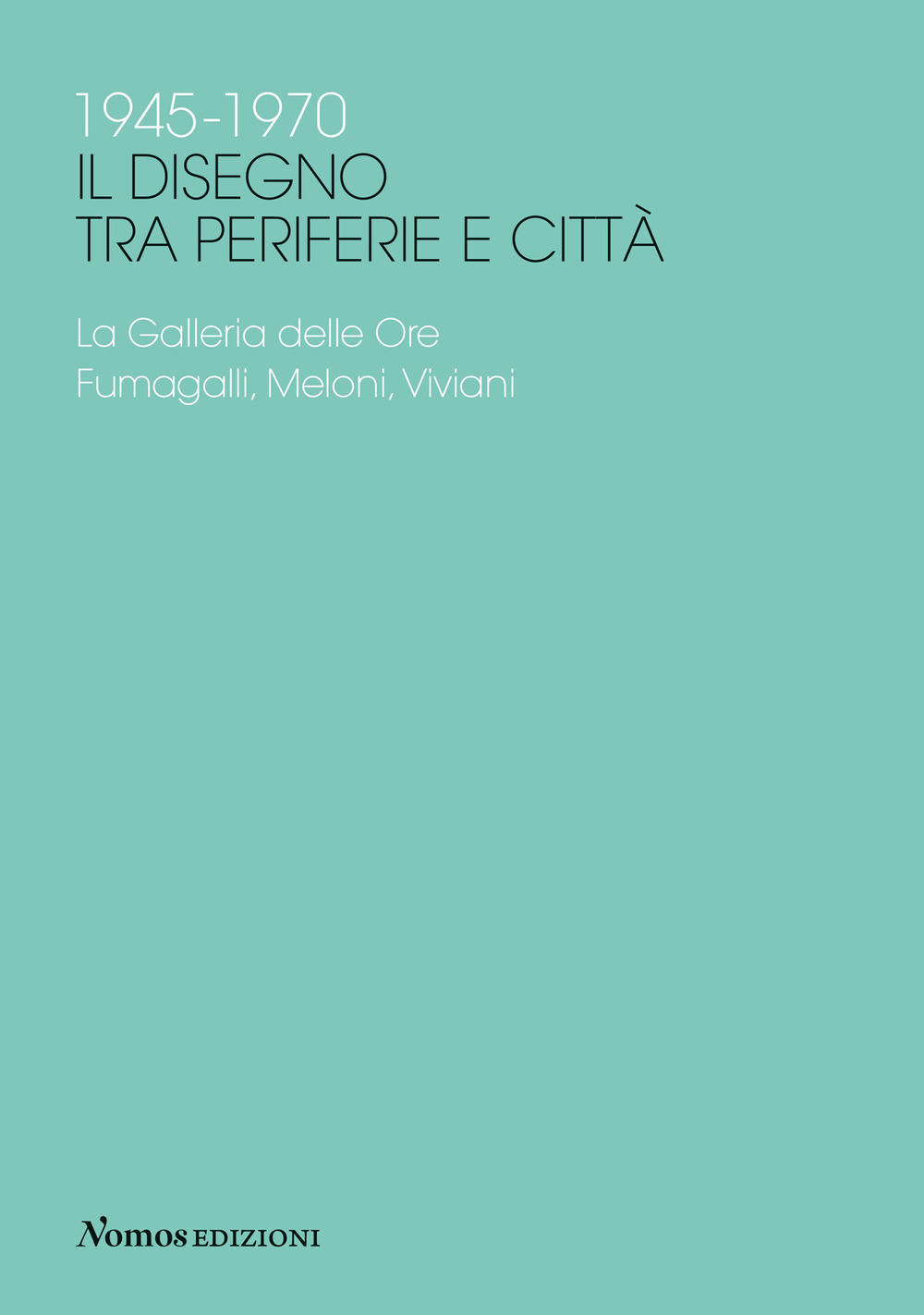 1945-1970 Il disegno tra periferie e città. La Galleria delle Ore. Fumagalli, Meloni, Viviani