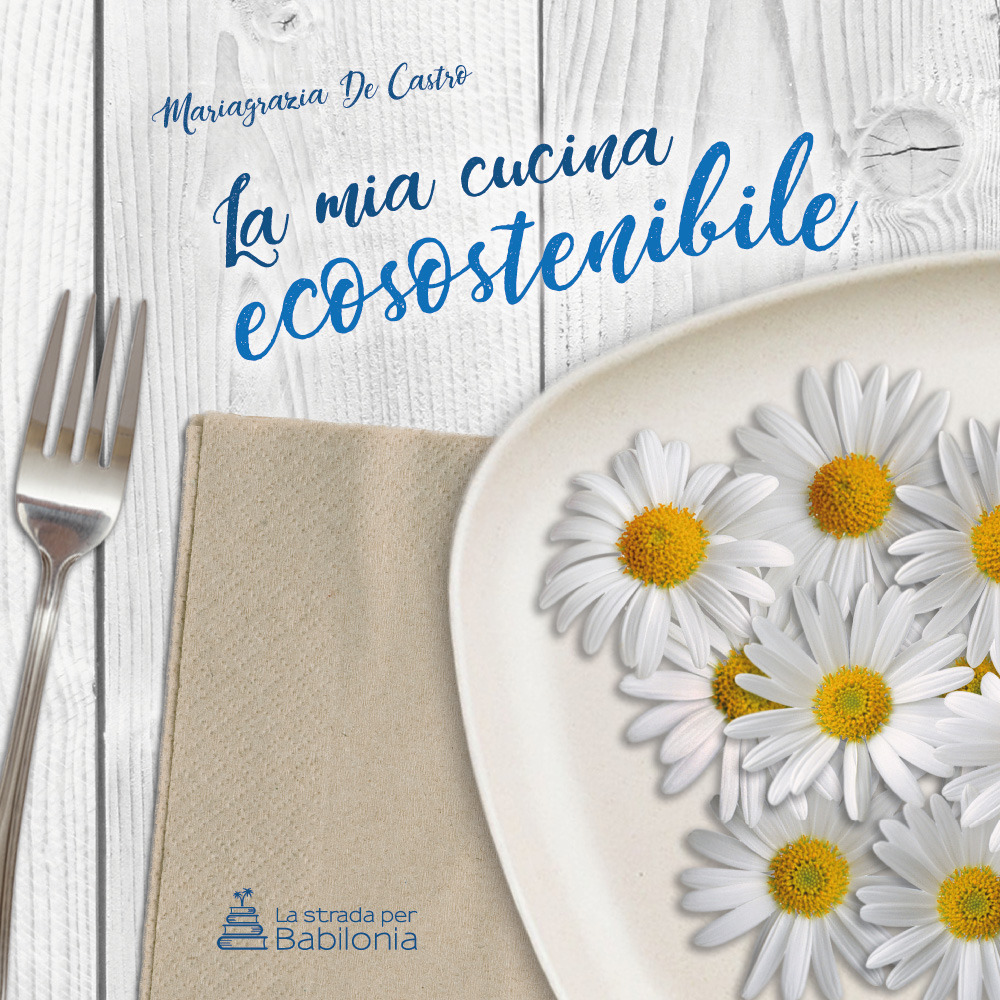 La mia cucina ecosostenibile. Nuova ediz.