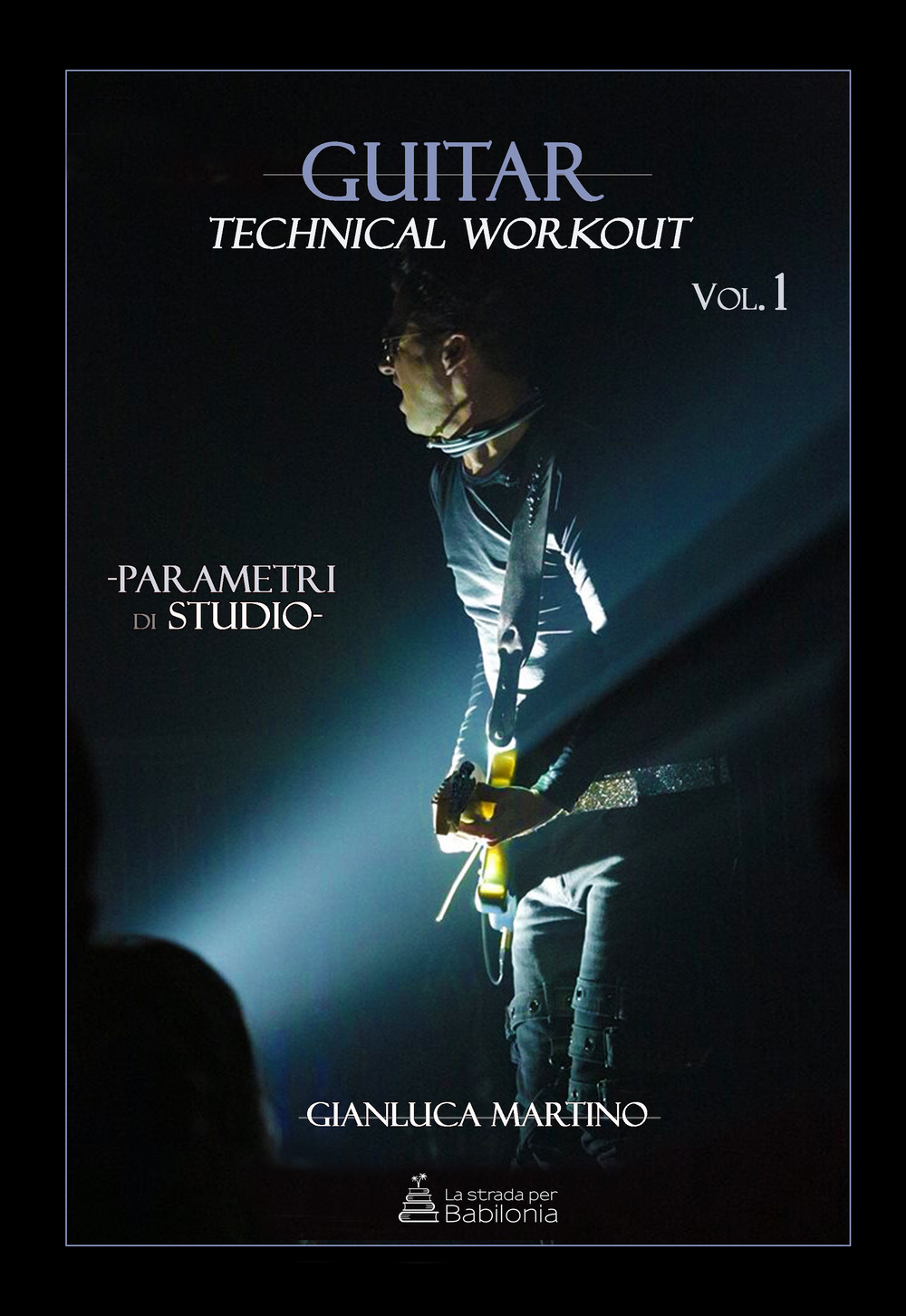 Guitar technical workout. Vol. 1: Parametri di studio