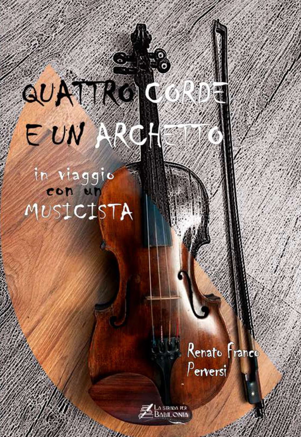 Quattro corde e un archetto. In viaggio con un musicista