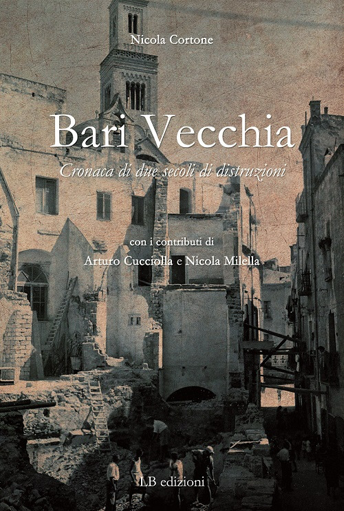 Bari vecchia. Cronaca di due secoli di distruzioni