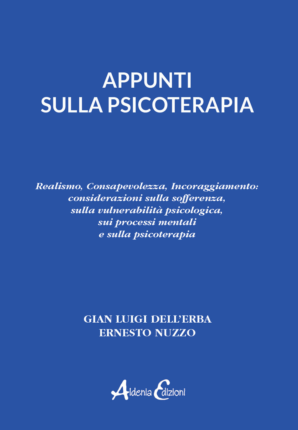 Appunti sulla psicoterapia. Realismo, Consapevolezza, Incoraggiamento: considerazioni sulla sofferenza, sulla vulnerabilità psicologica, sui processi mentali e sulla psicoterapia