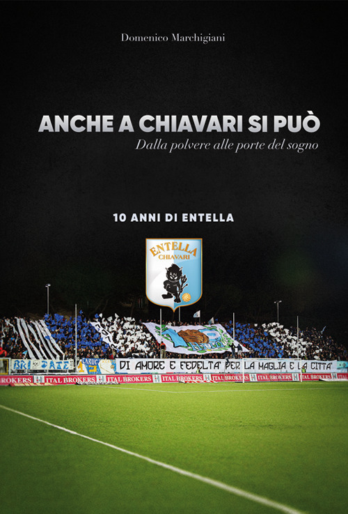 Anche a Chiavari si può. Dalla polvere alle porte del sogno. 10 anni di Entella