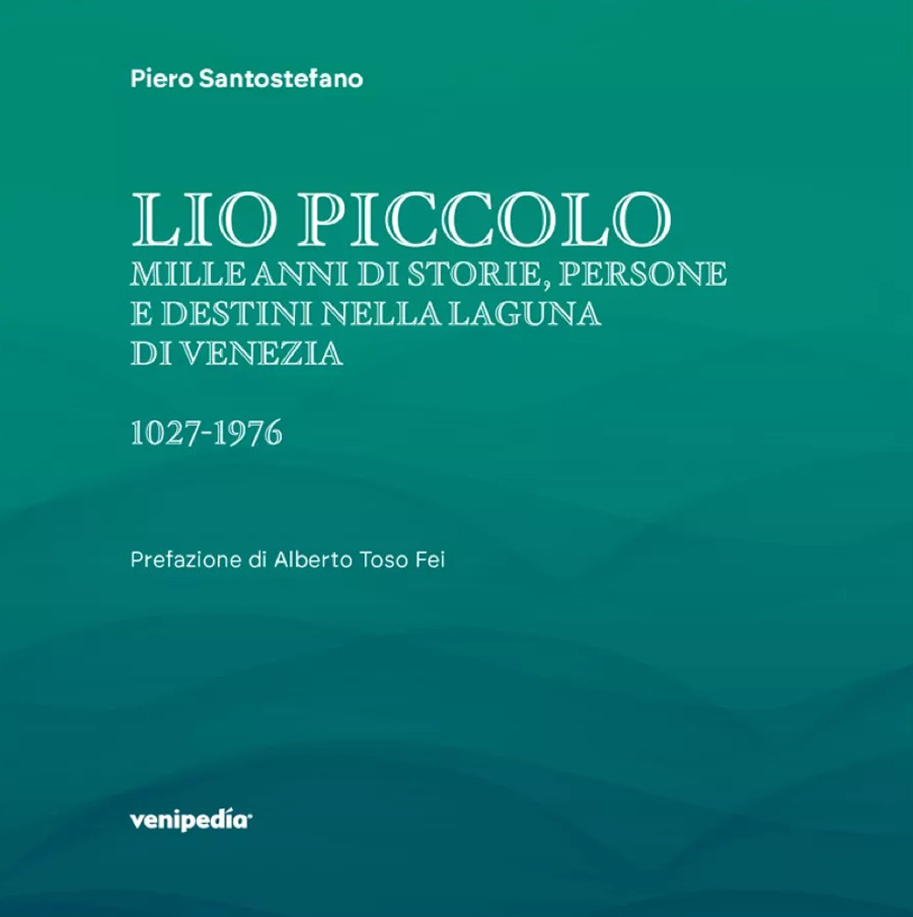Lio Piccolo. Mille anni di storie, persone e destini nella laguna di Venezia. 1027-1976. Ediz. illustrata